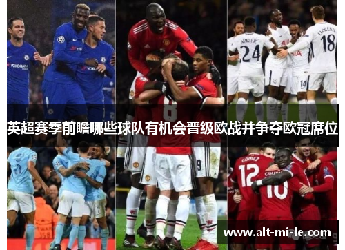英超赛季前瞻哪些球队有机会晋级欧战并争夺欧冠席位 英超赛季前瞻哪些球队有机会晋级欧战并争夺欧冠席位