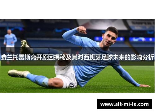 费兰托雷斯离开原因揭秘及其对西班牙足球未来的影响分析 费兰托雷斯离开原因揭秘及其对西班牙足球未来的影响分析