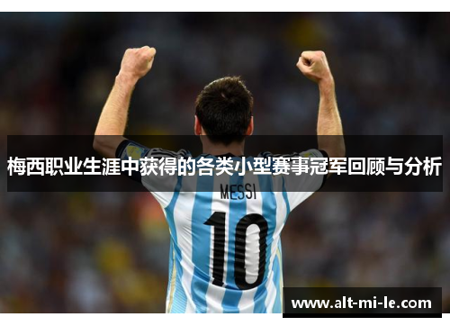 梅西职业生涯中获得的各类小型赛事冠军回顾与分析