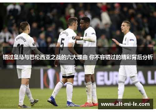 错过皇马与巴伦西亚之战的六大理由 你不容错过的精彩背后分析