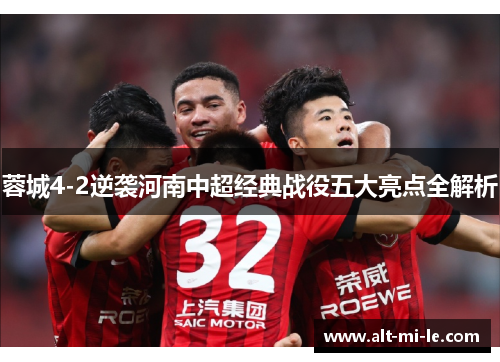 蓉城4-2逆袭河南中超经典战役五大亮点全解析