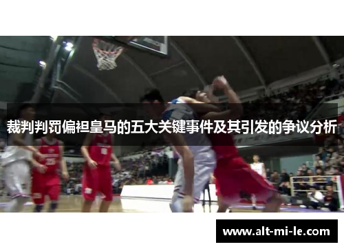 裁判判罚偏袒皇马的五大关键事件及其引发的争议分析