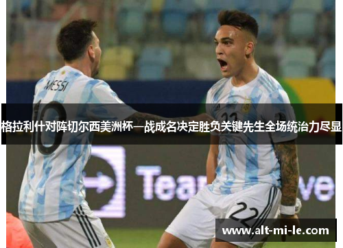 格拉利什对阵切尔西美洲杯一战成名决定胜负关键先生全场统治力尽显