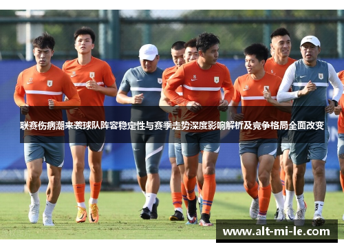 联赛伤病潮来袭球队阵容稳定性与赛季走势深度影响解析及竞争格局全面改变