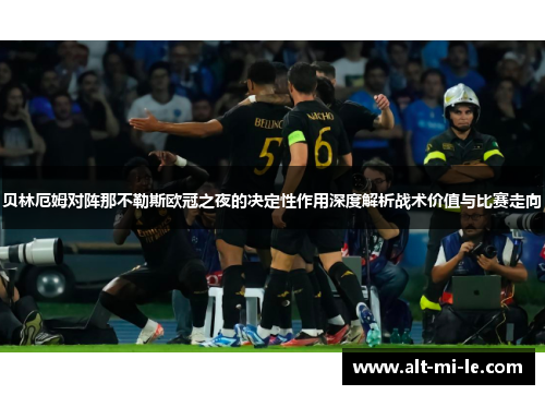 贝林厄姆对阵那不勒斯欧冠之夜的决定性作用深度解析战术价值与比赛走向