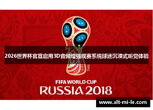 2026世界杯官宣启用3D音频增强观赛系统球迷沉浸式听觉体验