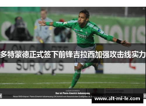 多特蒙德正式签下前锋吉拉西加强攻击线实力 多特蒙德正式签下前锋吉拉西加强攻击线实力