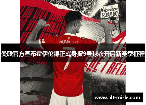 曼联官方宣布霍伊伦德正式身披9号球衣开启新赛季征程