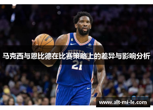 马克西与恩比德在比赛策略上的差异与影响分析