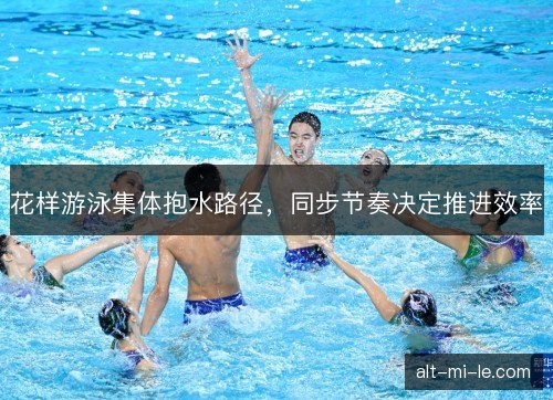 花样游泳集体抱水路径，同步节奏决定推进效率